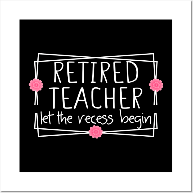 Retired Teacher Let The Recess Begin funny retirement teacher Wall Art by Giftyshoop